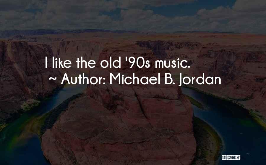 Michael B. Jordan Quotes: I Like The Old '90s Music.
