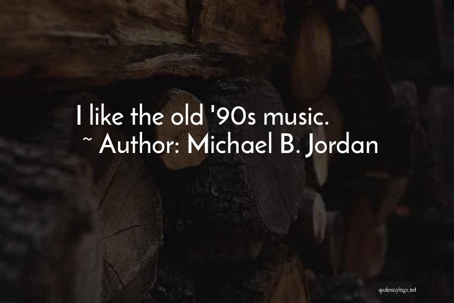 Michael B. Jordan Quotes: I Like The Old '90s Music.