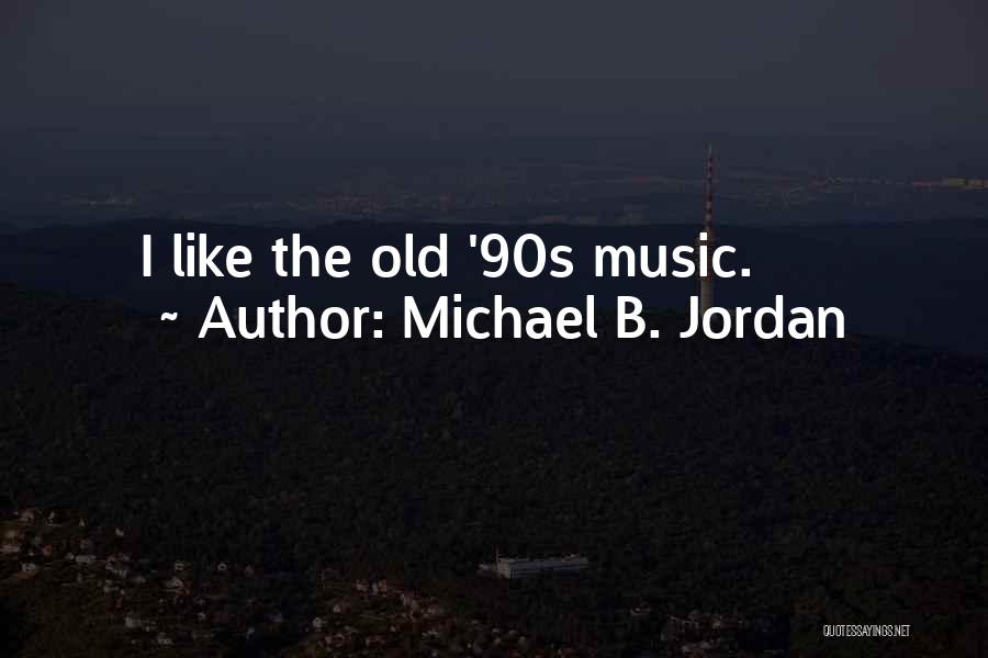 Michael B. Jordan Quotes: I Like The Old '90s Music.