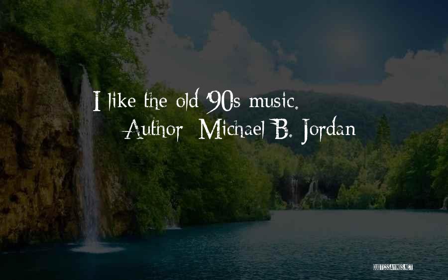 Michael B. Jordan Quotes: I Like The Old '90s Music.