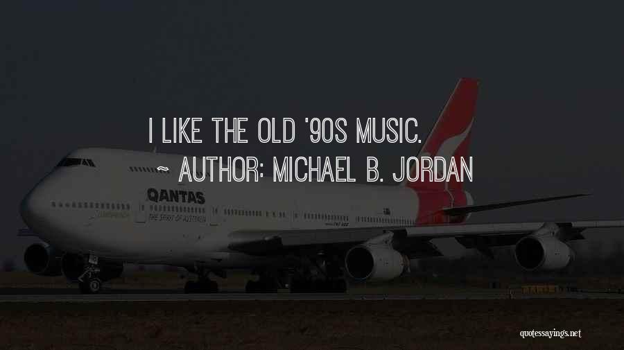 Michael B. Jordan Quotes: I Like The Old '90s Music.