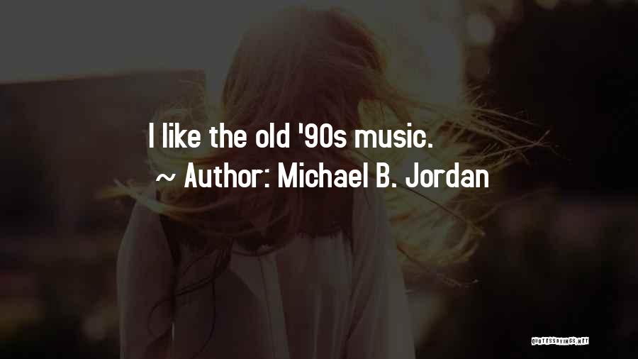 Michael B. Jordan Quotes: I Like The Old '90s Music.
