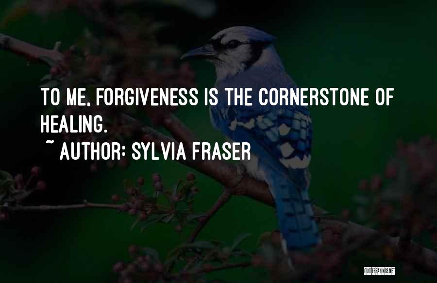 Sylvia Fraser Quotes: To Me, Forgiveness Is The Cornerstone Of Healing.