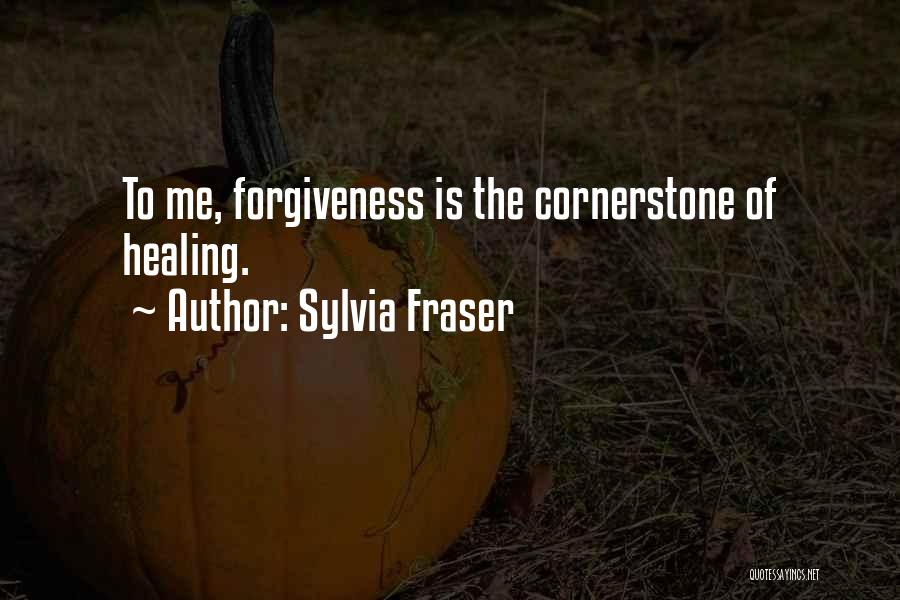 Sylvia Fraser Quotes: To Me, Forgiveness Is The Cornerstone Of Healing.