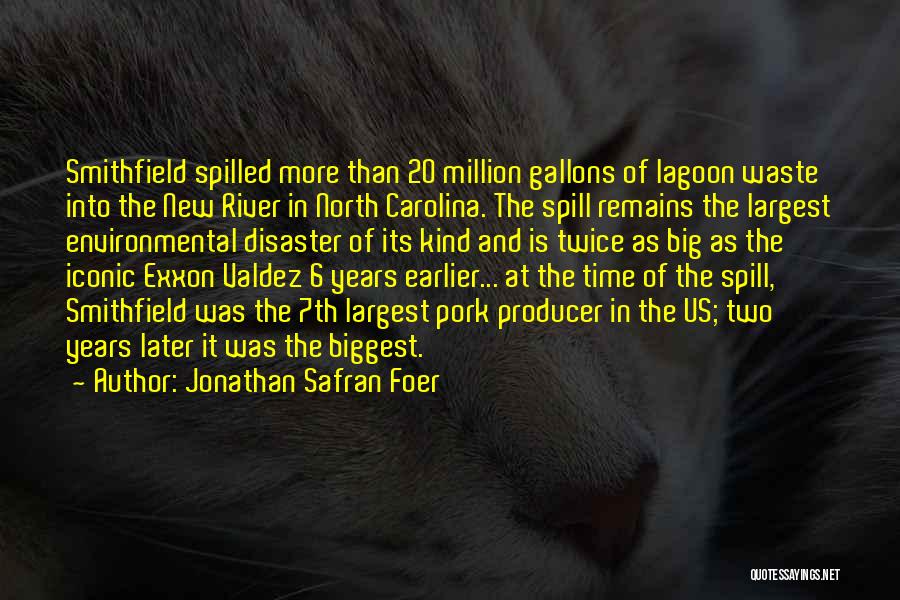 Jonathan Safran Foer Quotes: Smithfield Spilled More Than 20 Million Gallons Of Lagoon Waste Into The New River In North Carolina. The Spill Remains