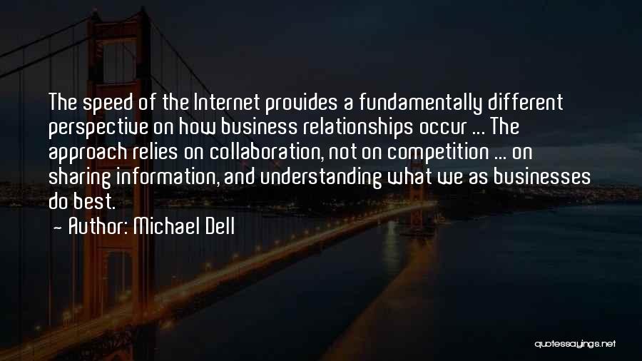 Michael Dell Quotes: The Speed Of The Internet Provides A Fundamentally Different Perspective On How Business Relationships Occur ... The Approach Relies On