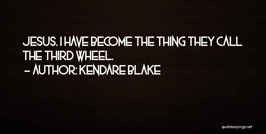 Kendare Blake Quotes: Jesus. I Have Become The Thing They Call The Third Wheel.