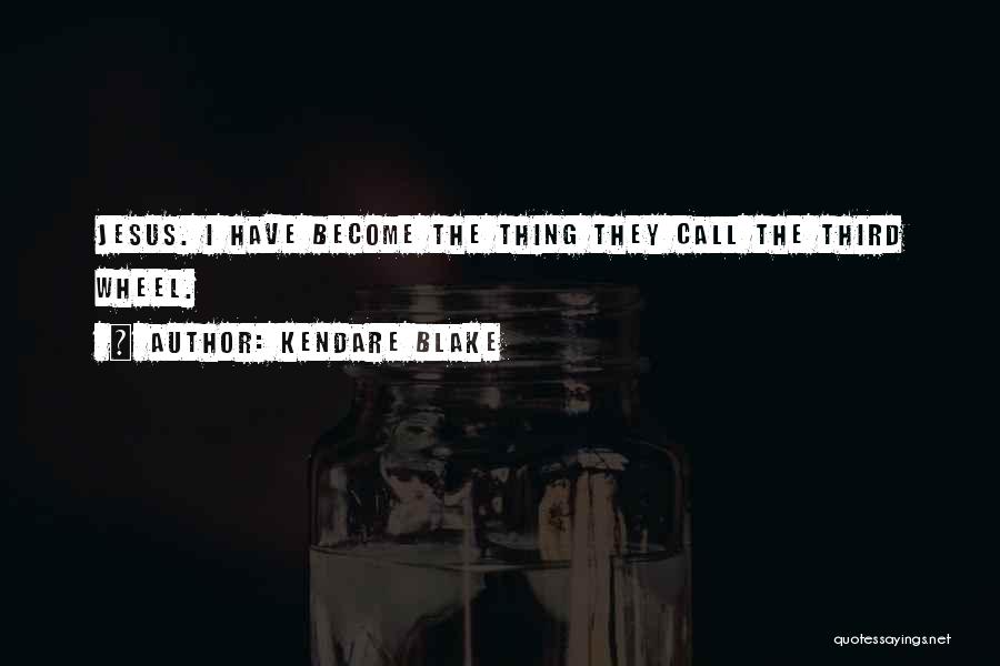 Kendare Blake Quotes: Jesus. I Have Become The Thing They Call The Third Wheel.