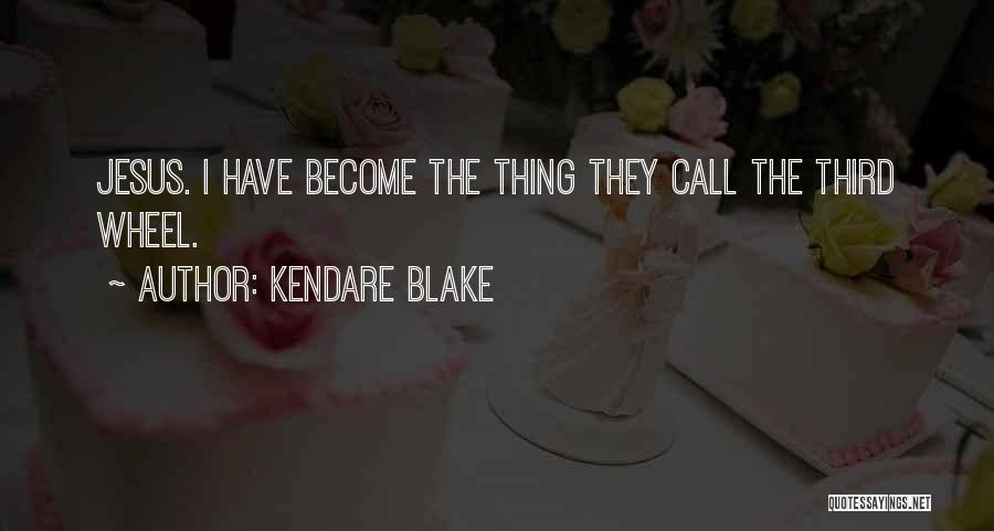 Kendare Blake Quotes: Jesus. I Have Become The Thing They Call The Third Wheel.