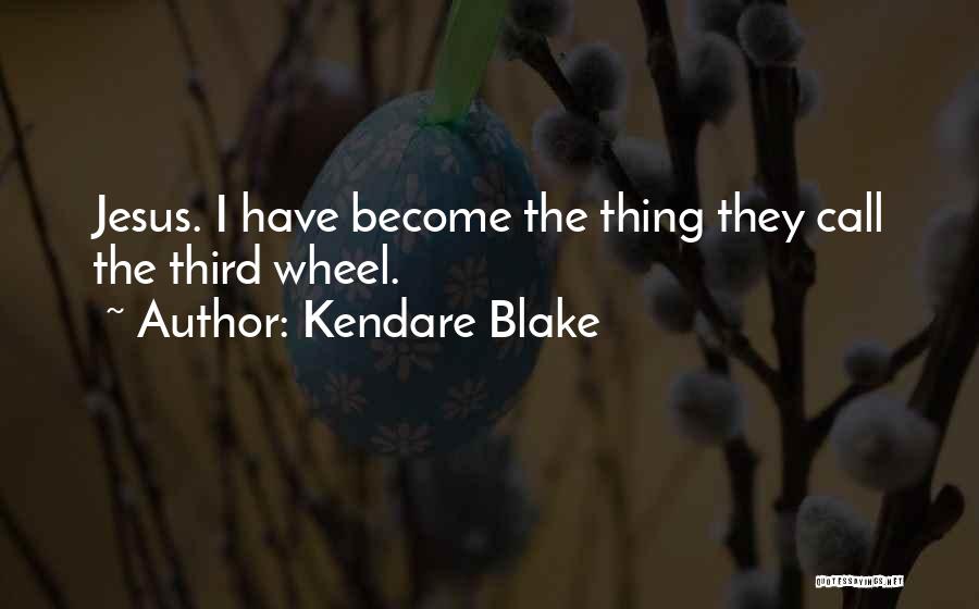 Kendare Blake Quotes: Jesus. I Have Become The Thing They Call The Third Wheel.