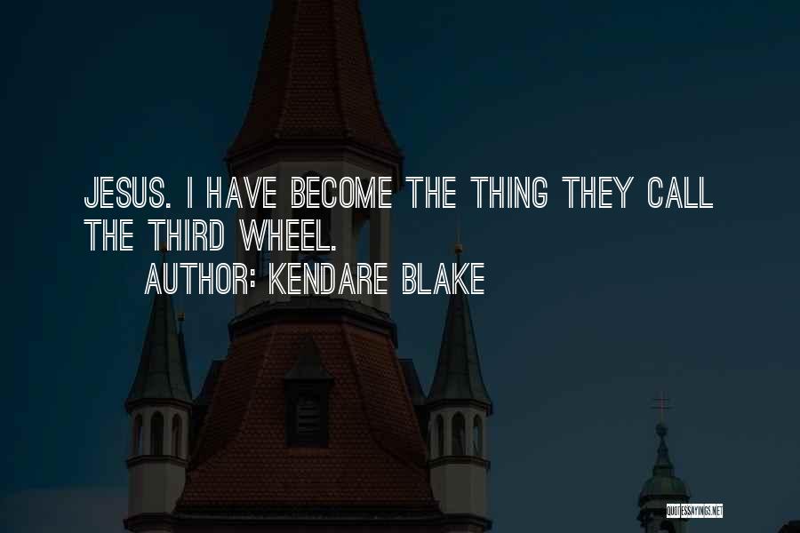 Kendare Blake Quotes: Jesus. I Have Become The Thing They Call The Third Wheel.
