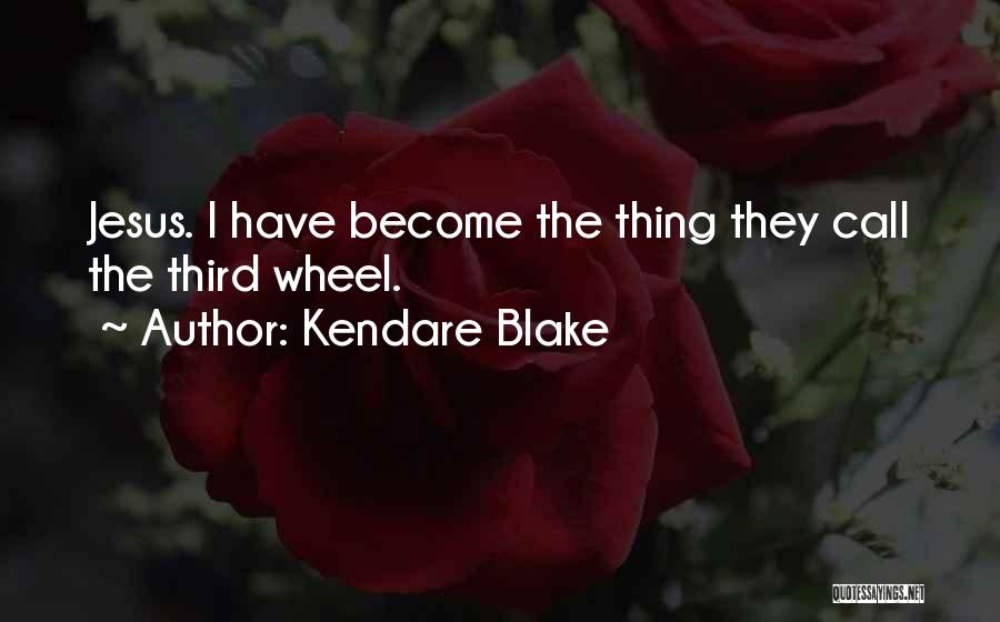 Kendare Blake Quotes: Jesus. I Have Become The Thing They Call The Third Wheel.