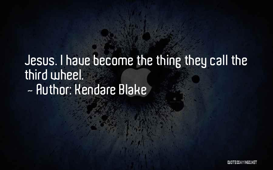 Kendare Blake Quotes: Jesus. I Have Become The Thing They Call The Third Wheel.
