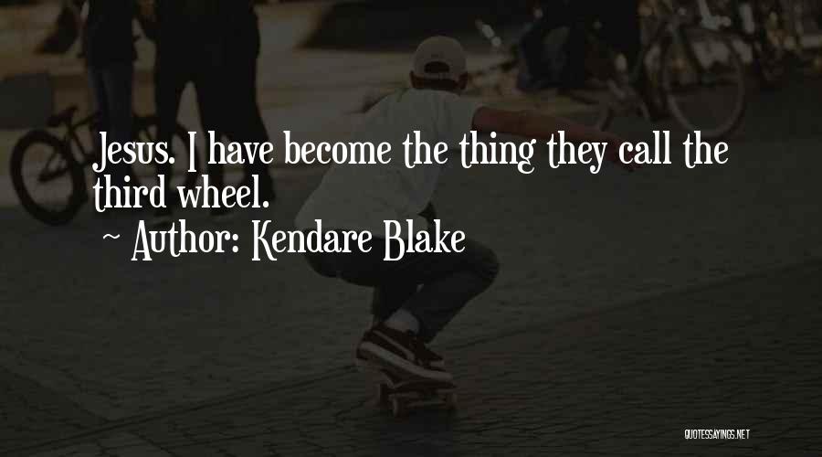 Kendare Blake Quotes: Jesus. I Have Become The Thing They Call The Third Wheel.