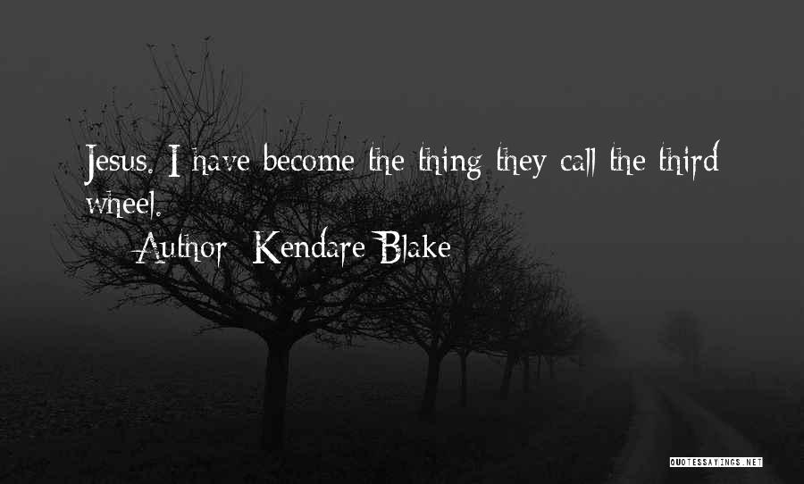 Kendare Blake Quotes: Jesus. I Have Become The Thing They Call The Third Wheel.