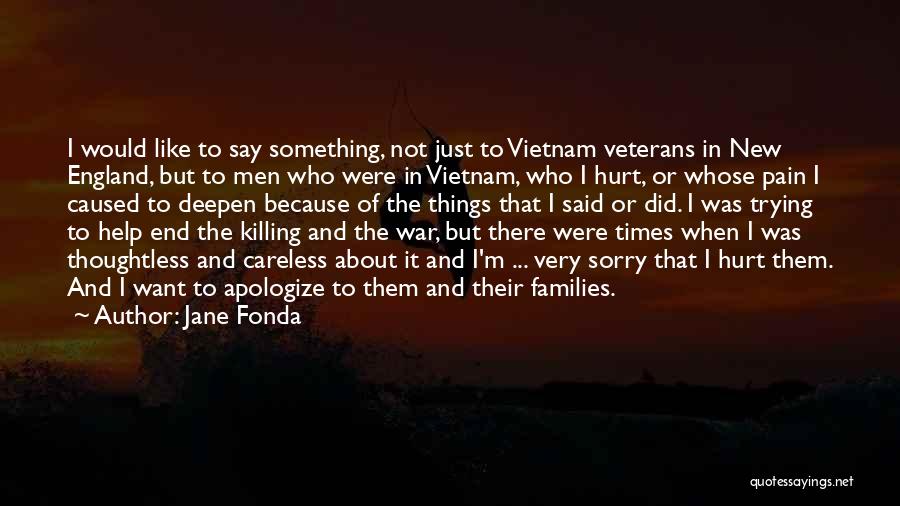 Jane Fonda Quotes: I Would Like To Say Something, Not Just To Vietnam Veterans In New England, But To Men Who Were In