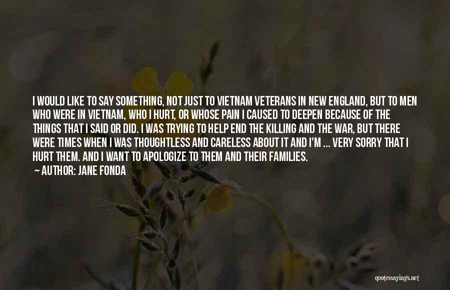 Jane Fonda Quotes: I Would Like To Say Something, Not Just To Vietnam Veterans In New England, But To Men Who Were In