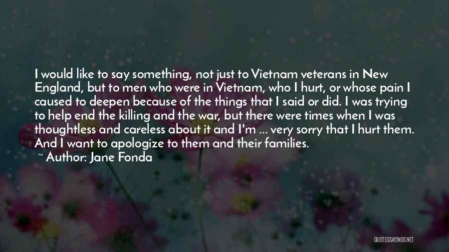 Jane Fonda Quotes: I Would Like To Say Something, Not Just To Vietnam Veterans In New England, But To Men Who Were In