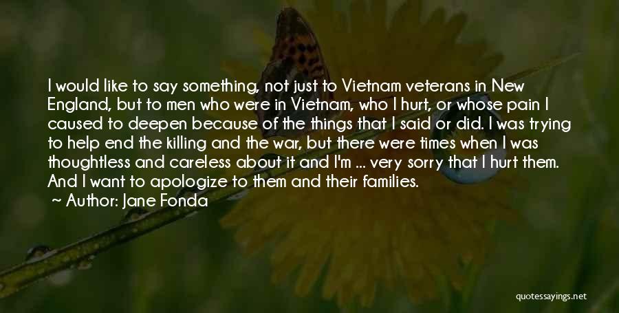 Jane Fonda Quotes: I Would Like To Say Something, Not Just To Vietnam Veterans In New England, But To Men Who Were In