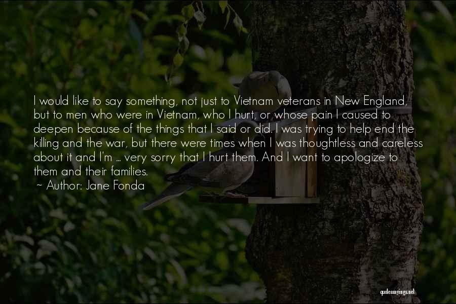 Jane Fonda Quotes: I Would Like To Say Something, Not Just To Vietnam Veterans In New England, But To Men Who Were In