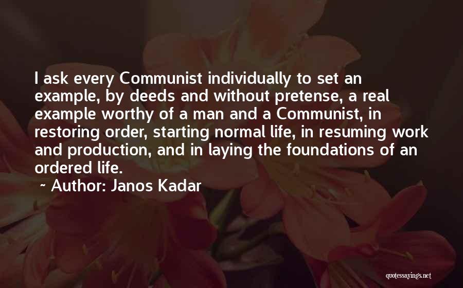 Janos Kadar Quotes: I Ask Every Communist Individually To Set An Example, By Deeds And Without Pretense, A Real Example Worthy Of A