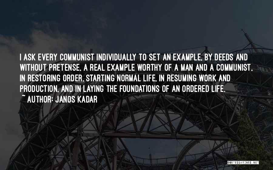 Janos Kadar Quotes: I Ask Every Communist Individually To Set An Example, By Deeds And Without Pretense, A Real Example Worthy Of A