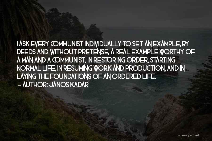 Janos Kadar Quotes: I Ask Every Communist Individually To Set An Example, By Deeds And Without Pretense, A Real Example Worthy Of A