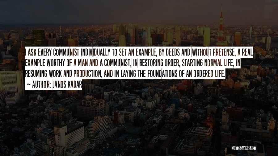 Janos Kadar Quotes: I Ask Every Communist Individually To Set An Example, By Deeds And Without Pretense, A Real Example Worthy Of A