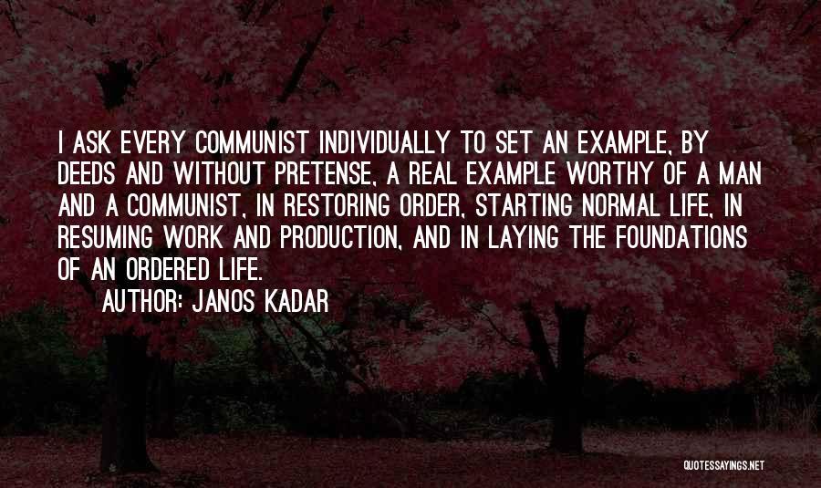 Janos Kadar Quotes: I Ask Every Communist Individually To Set An Example, By Deeds And Without Pretense, A Real Example Worthy Of A