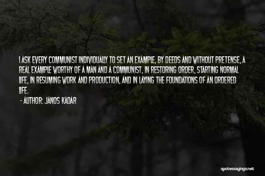 Janos Kadar Quotes: I Ask Every Communist Individually To Set An Example, By Deeds And Without Pretense, A Real Example Worthy Of A