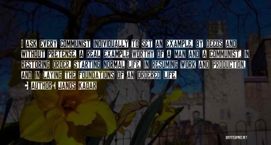 Janos Kadar Quotes: I Ask Every Communist Individually To Set An Example, By Deeds And Without Pretense, A Real Example Worthy Of A