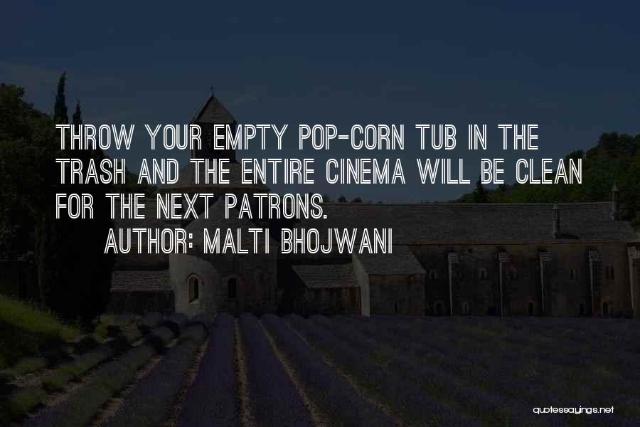 Malti Bhojwani Quotes: Throw Your Empty Pop-corn Tub In The Trash And The Entire Cinema Will Be Clean For The Next Patrons.