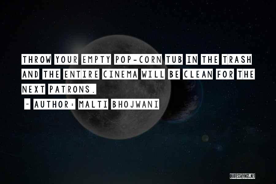 Malti Bhojwani Quotes: Throw Your Empty Pop-corn Tub In The Trash And The Entire Cinema Will Be Clean For The Next Patrons.