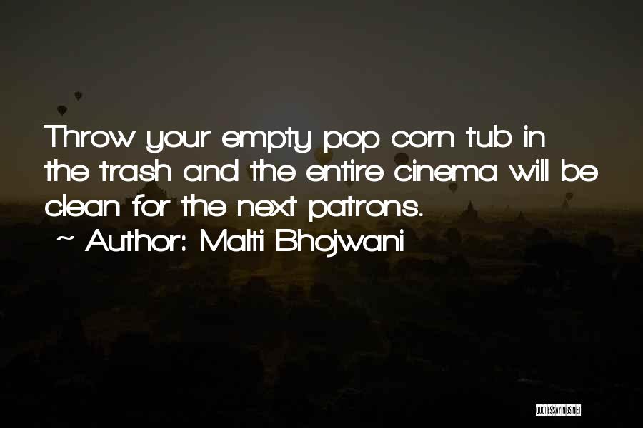 Malti Bhojwani Quotes: Throw Your Empty Pop-corn Tub In The Trash And The Entire Cinema Will Be Clean For The Next Patrons.