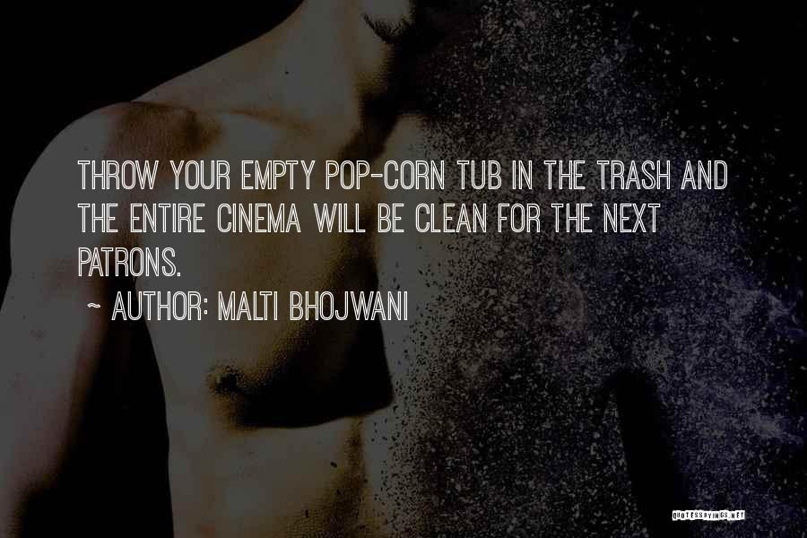 Malti Bhojwani Quotes: Throw Your Empty Pop-corn Tub In The Trash And The Entire Cinema Will Be Clean For The Next Patrons.