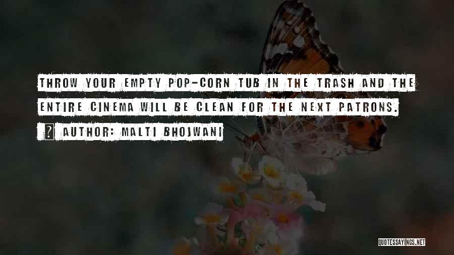 Malti Bhojwani Quotes: Throw Your Empty Pop-corn Tub In The Trash And The Entire Cinema Will Be Clean For The Next Patrons.