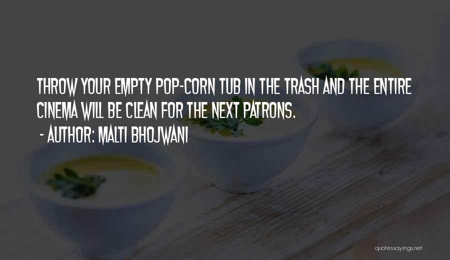 Malti Bhojwani Quotes: Throw Your Empty Pop-corn Tub In The Trash And The Entire Cinema Will Be Clean For The Next Patrons.