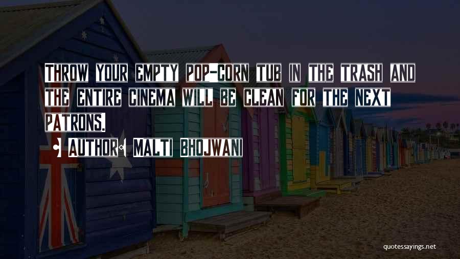 Malti Bhojwani Quotes: Throw Your Empty Pop-corn Tub In The Trash And The Entire Cinema Will Be Clean For The Next Patrons.