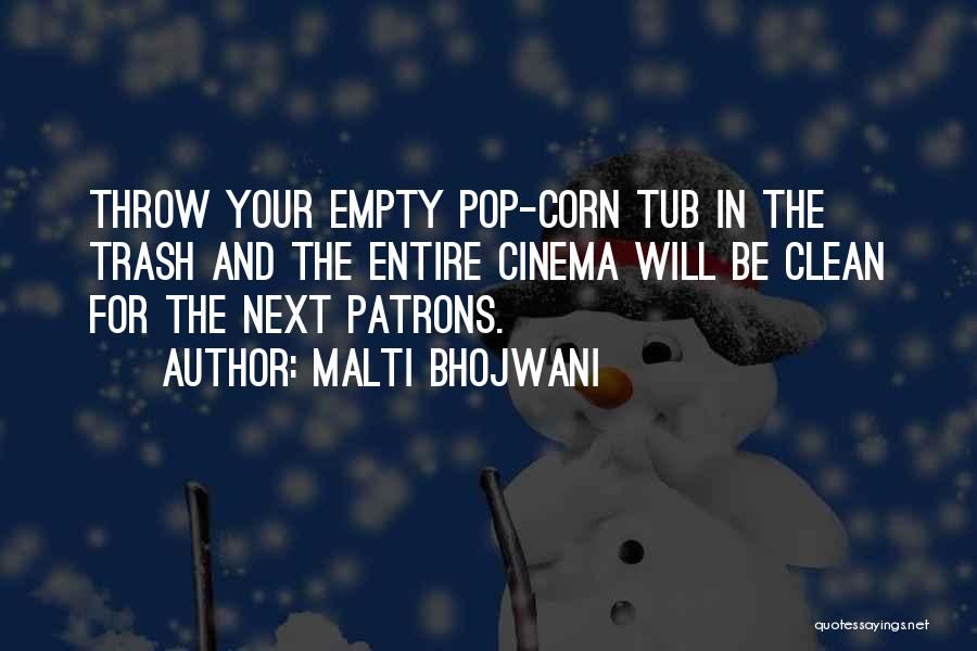 Malti Bhojwani Quotes: Throw Your Empty Pop-corn Tub In The Trash And The Entire Cinema Will Be Clean For The Next Patrons.