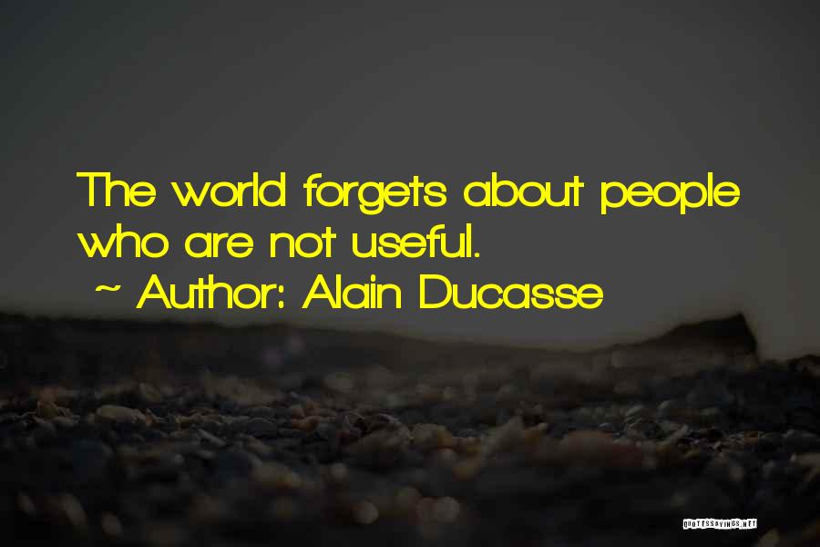 Alain Ducasse Quotes: The World Forgets About People Who Are Not Useful.