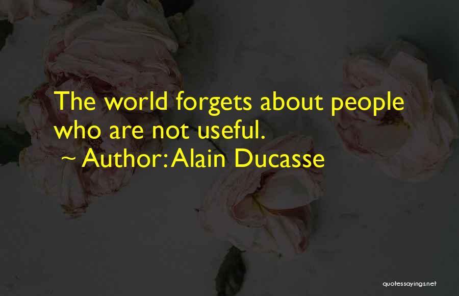 Alain Ducasse Quotes: The World Forgets About People Who Are Not Useful.