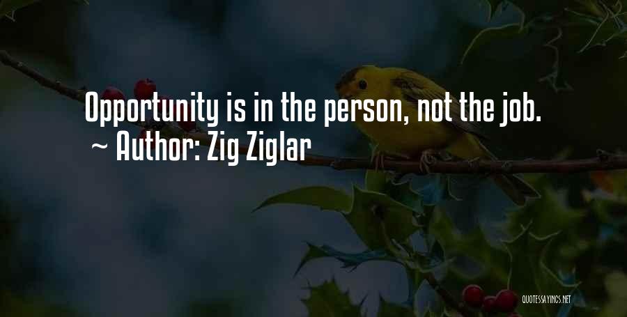 Zig Ziglar Quotes: Opportunity Is In The Person, Not The Job.
