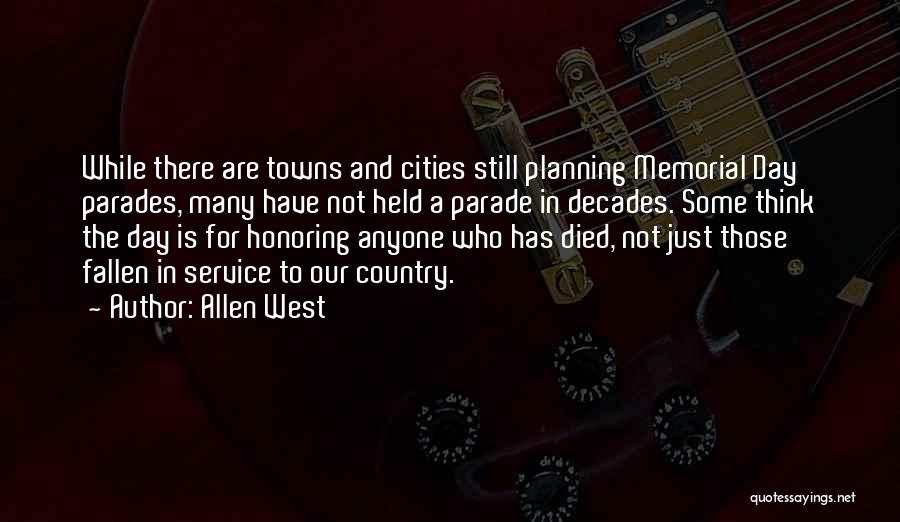 Allen West Quotes: While There Are Towns And Cities Still Planning Memorial Day Parades, Many Have Not Held A Parade In Decades. Some