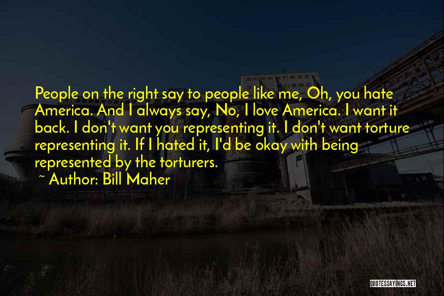 Bill Maher Quotes: People On The Right Say To People Like Me, Oh, You Hate America. And I Always Say, No, I Love