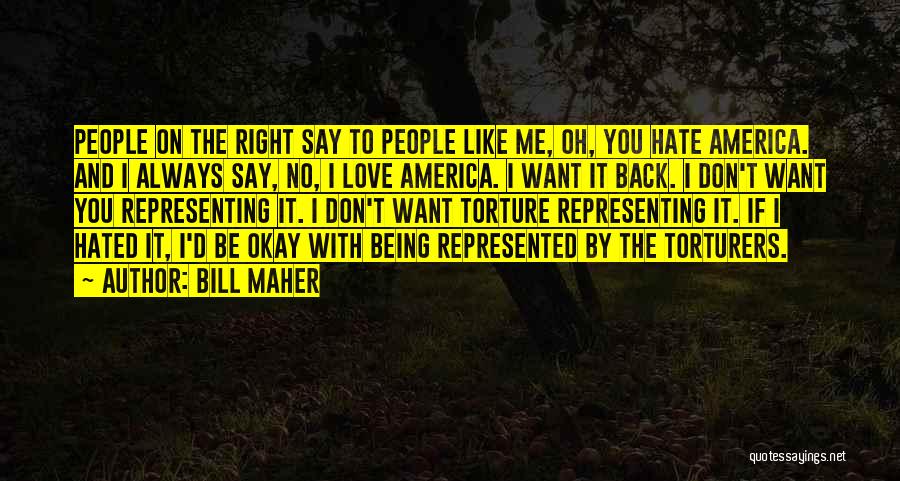 Bill Maher Quotes: People On The Right Say To People Like Me, Oh, You Hate America. And I Always Say, No, I Love