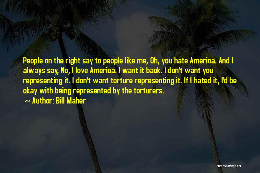 Bill Maher Quotes: People On The Right Say To People Like Me, Oh, You Hate America. And I Always Say, No, I Love