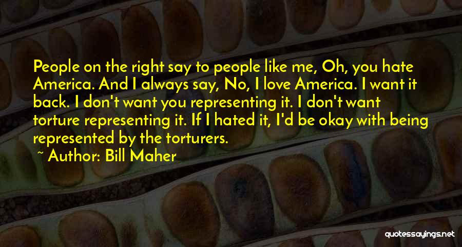 Bill Maher Quotes: People On The Right Say To People Like Me, Oh, You Hate America. And I Always Say, No, I Love