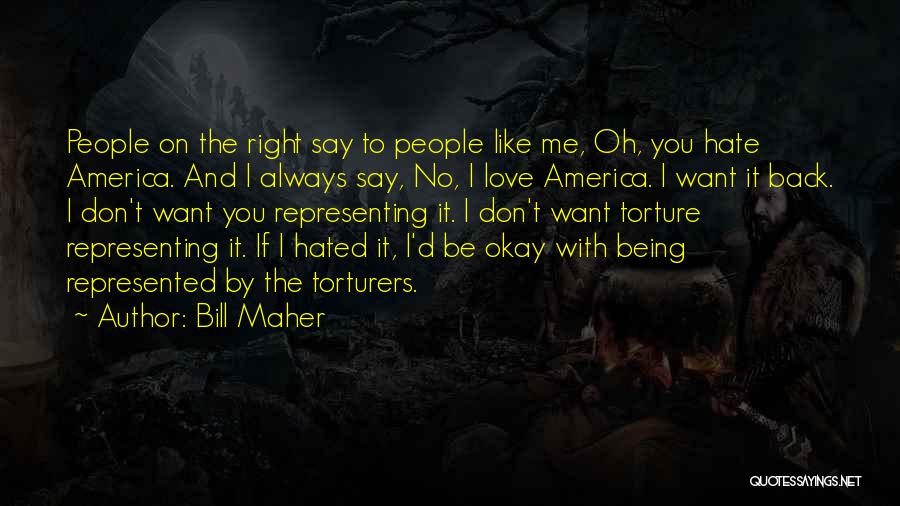 Bill Maher Quotes: People On The Right Say To People Like Me, Oh, You Hate America. And I Always Say, No, I Love