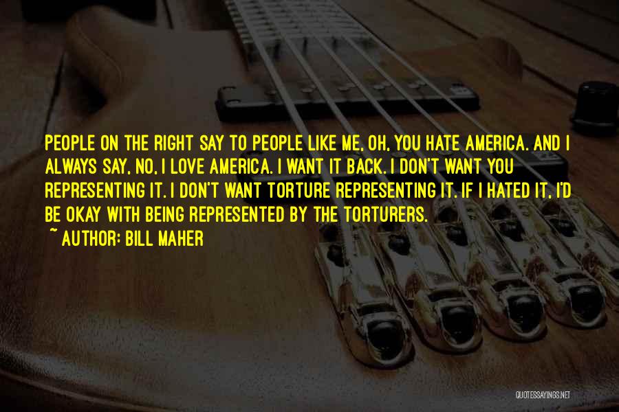 Bill Maher Quotes: People On The Right Say To People Like Me, Oh, You Hate America. And I Always Say, No, I Love