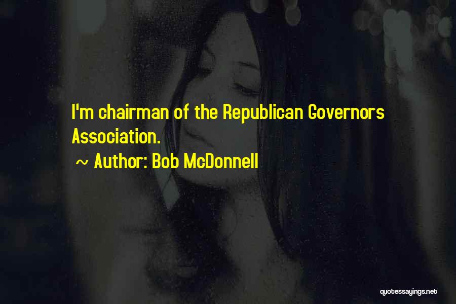 Bob McDonnell Quotes: I'm Chairman Of The Republican Governors Association.